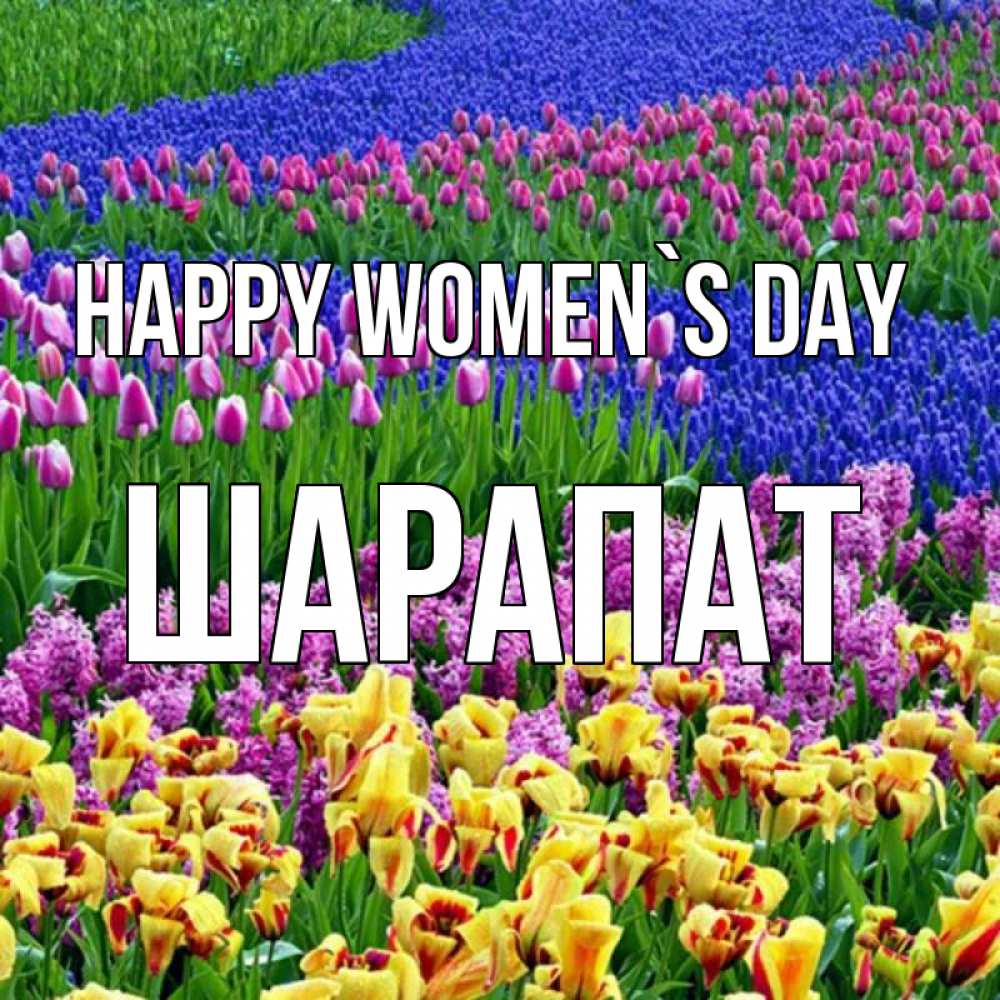 Greetings card с именем, ШАРАПАТ happy women`s day цветы Greetings with text for free download 